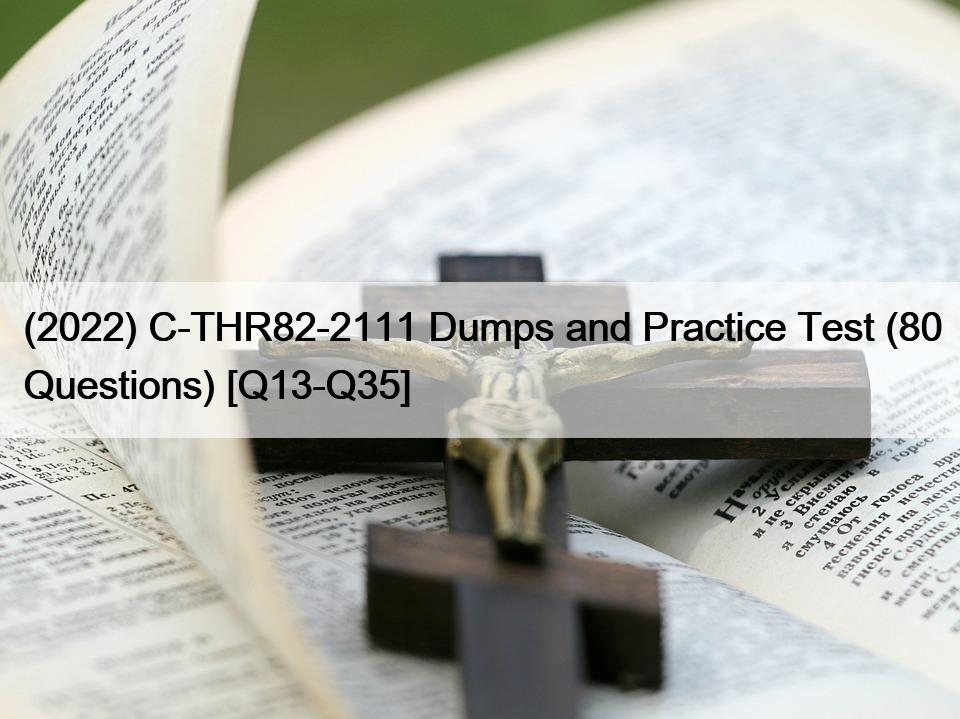 (2022) C-THR82-2111 Dumps and Practice Test (80 Questions) [Q13-Q35]