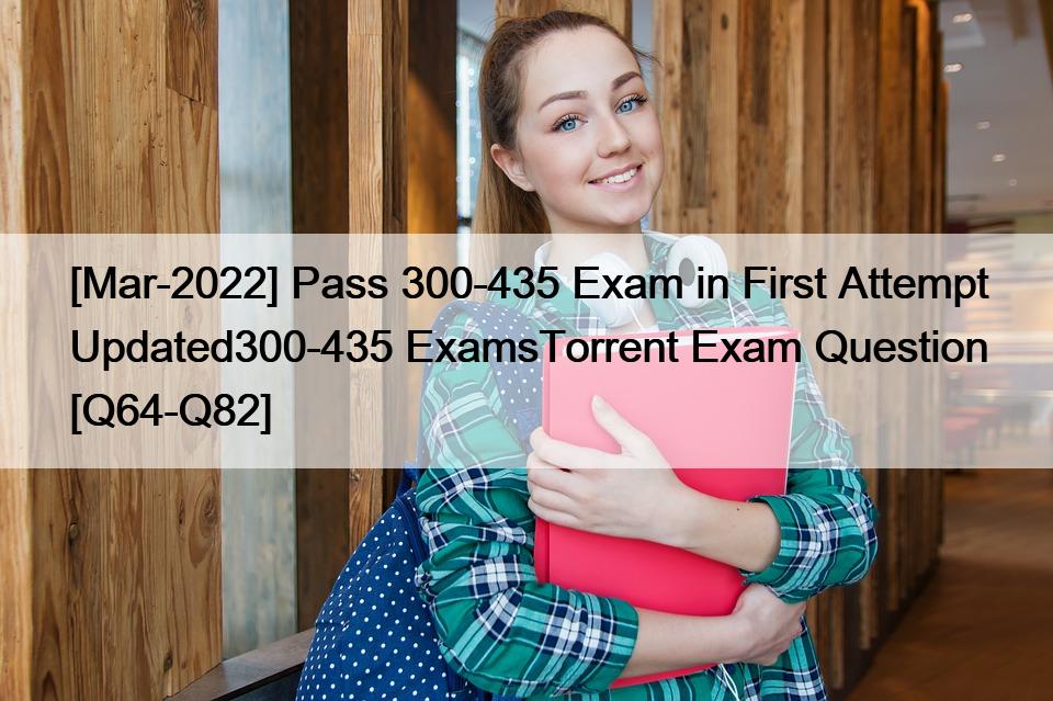 [Mar-2022] Pass 300-435 Exam in First Attempt Updated300-435 ExamsTorrent Exam Question [Q64-Q82]
