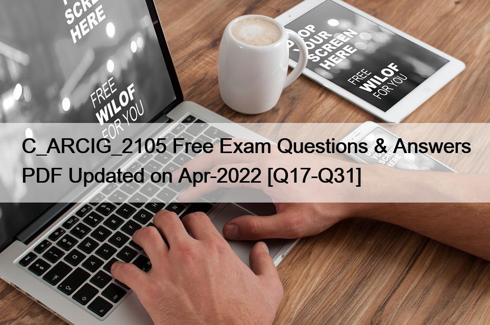 C_ARCIG_2105 Free Exam Questions & Answers PDF Updated on Apr-2022 [Q17-Q31]