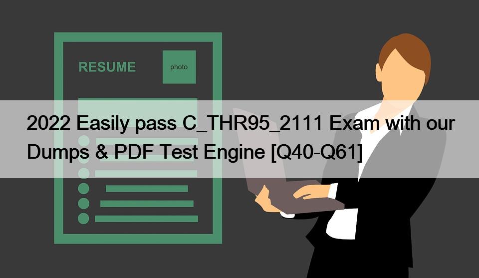 2022 Easily pass C_THR95_2111 Exam with our Dumps & PDF Test Engine [Q40-Q61]