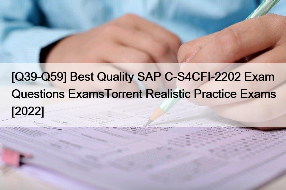 [Q39-Q59] Best Quality SAP C-S4CFI-2202 Exam Questions ExamsTorrent Realistic Practice Exams [2022]