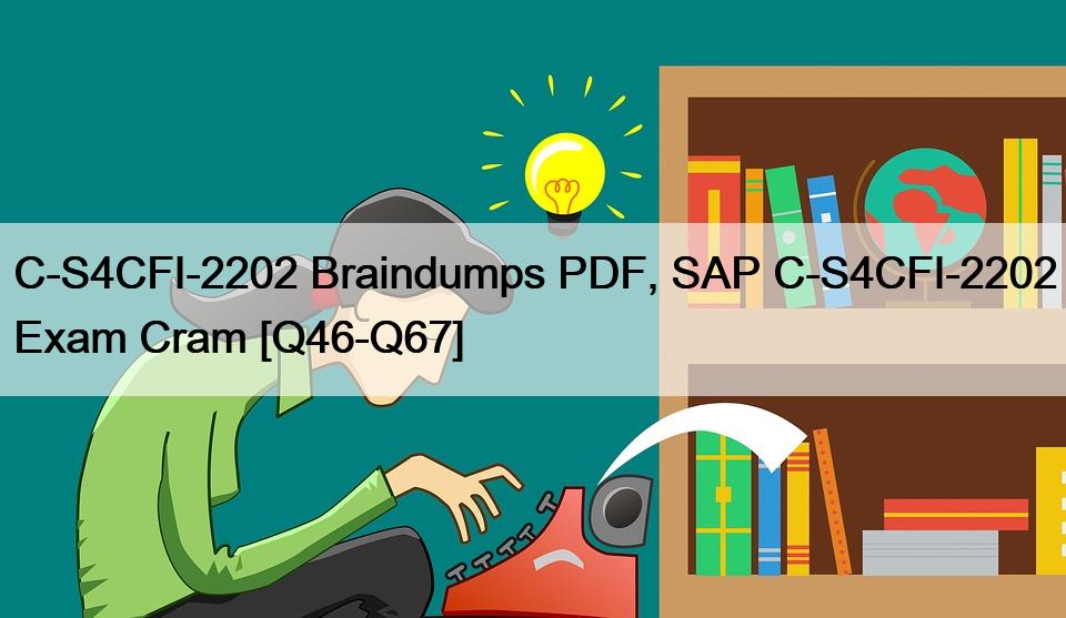 C-S4CFI-2202 Braindumps PDF, SAP C-S4CFI-2202 Exam Cram [Q46-Q67]