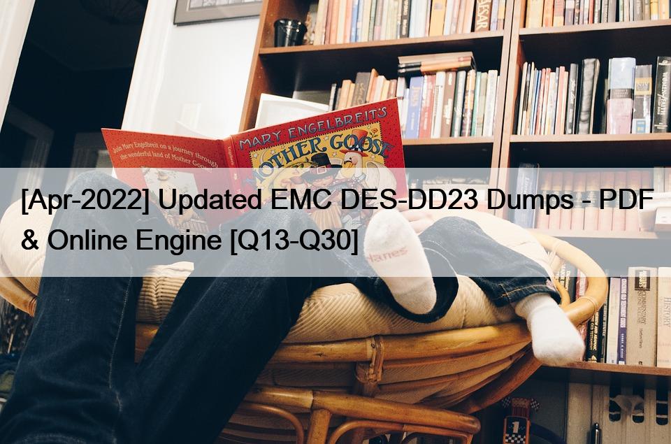[Apr-2022] Updated EMC DES-DD23 Dumps – PDF & Online Engine [Q13-Q30]