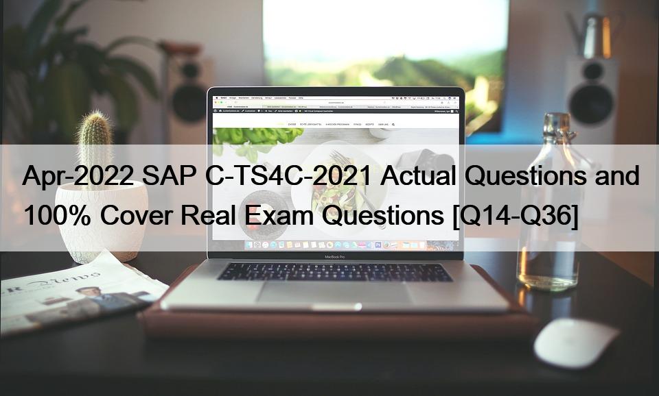 Apr-2022 SAP C-TS4C-2021 Actual Questions and 100% Cover Real Exam Questions [Q14-Q36]