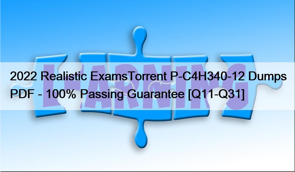 2022 Realistic ExamsTorrent P-C4H340-12 Dumps PDF – 100% Passing Guarantee [Q11-Q31]