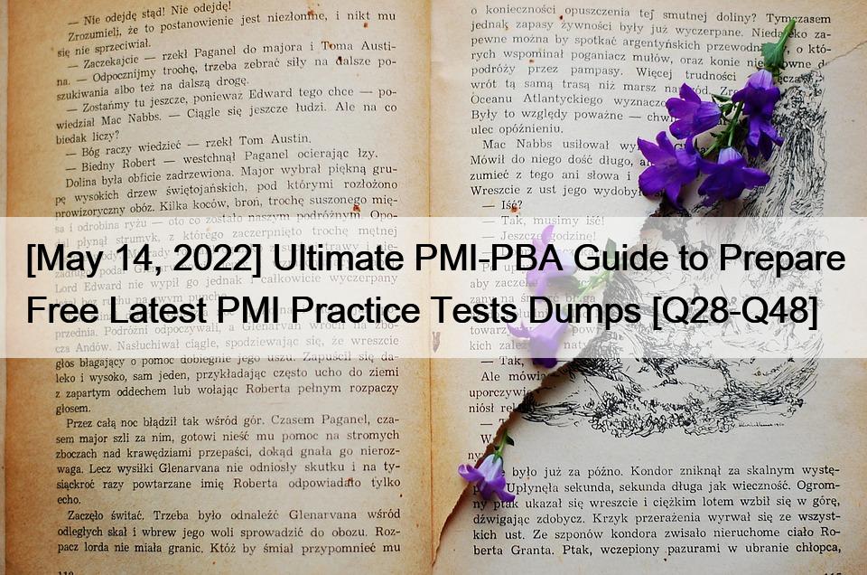 [May 14, 2022] Ultimate PMI-PBA Guide to Prepare Free Latest PMI Practice Tests Dumps [Q28-Q48]