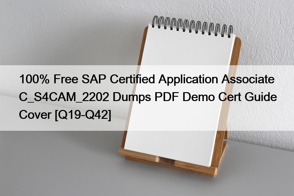 100% Free SAP Certified Application Associate C_S4CAM_2202 Dumps PDF Demo Cert Guide Cover [Q19-Q42]