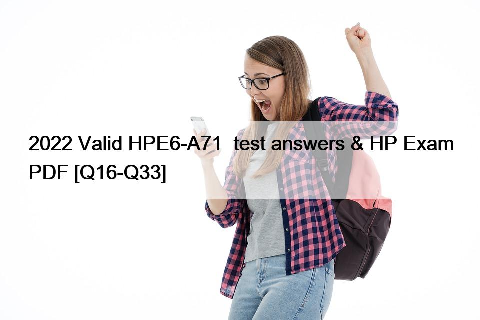 2022 Valid HPE6-A71  test answers & HP Exam PDF [Q16-Q33]