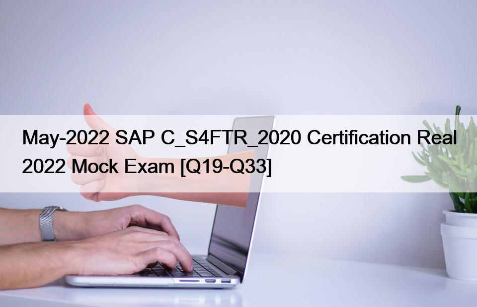 May-2022 SAP C_S4FTR_2020 Certification Real 2022 Mock Exam [Q19-Q33]