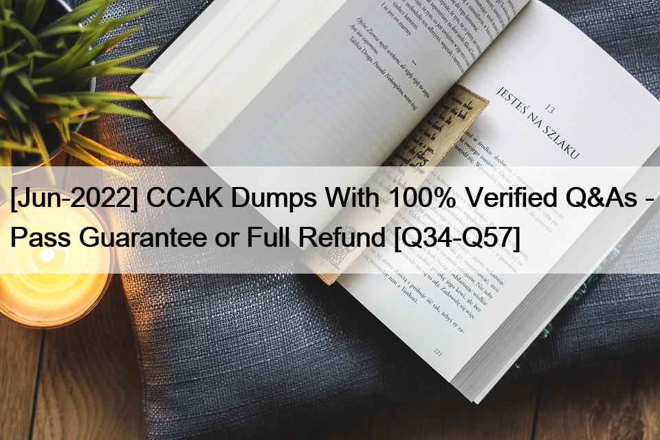 [Jun-2022] CCAK Dumps With 100% Verified Q&As – Pass Guarantee or Full Refund [Q34-Q57]