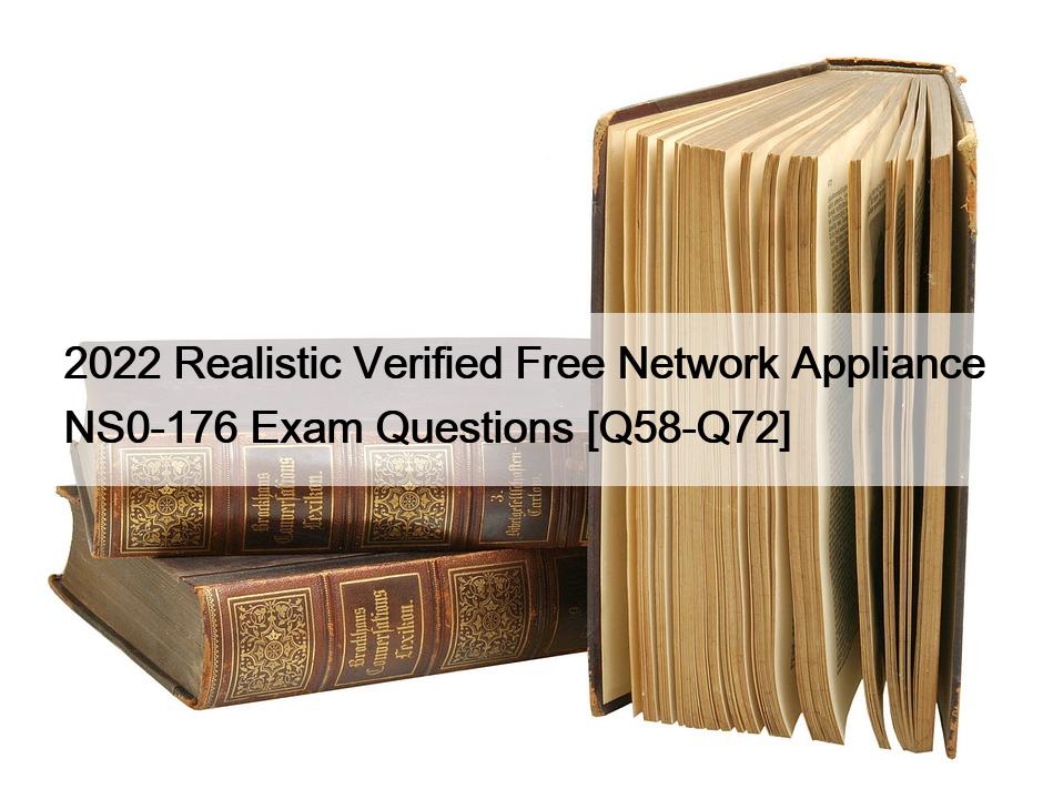 2022 Realistic Verified Free Network Appliance NS0-176 Exam Questions [Q58-Q72]