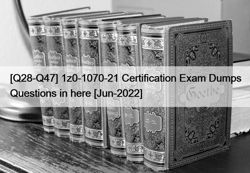 [Q28-Q47] 1z0-1070-21 Certification Exam Dumps Questions in here [Jun-2022]