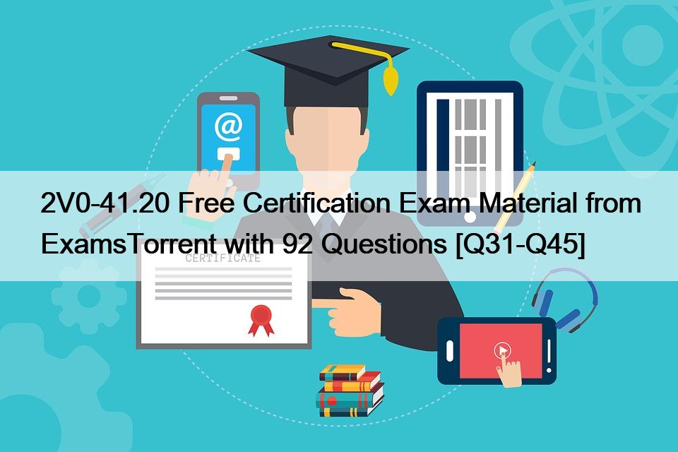 2V0-41.20 Free Certification Exam Material from ExamsTorrent with 92 Questions [Q31-Q45]
