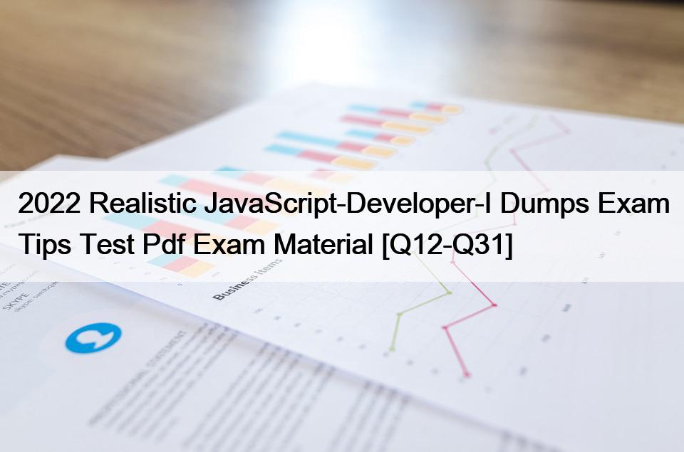 2022 Realistic JavaScript-Developer-I Dumps Exam Tips Test Pdf Exam Material [Q12-Q31]