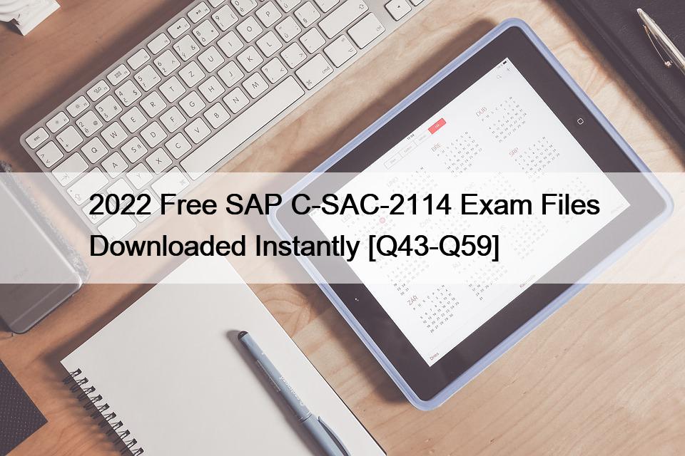 2022 Free SAP C-SAC-2114 Exam Files Downloaded Instantly [Q43-Q59]