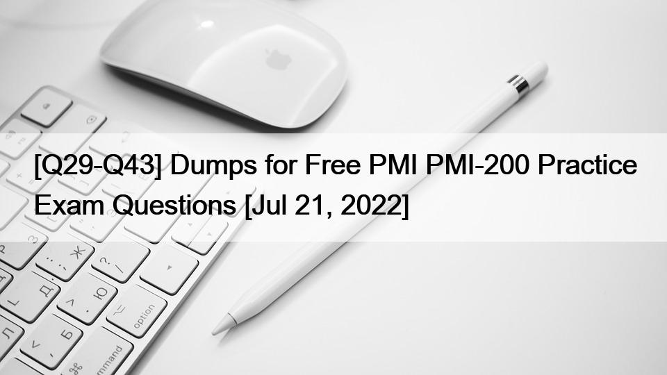 [Q29-Q43] Dumps for Free PMI PMI-200 Practice Exam Questions [Jul 21, 2022]