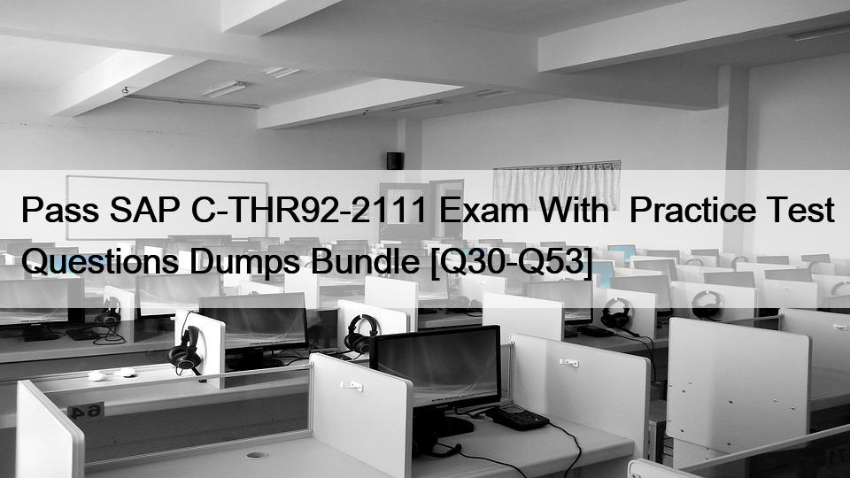 Pass SAP C-THR92-2111 Exam With  Practice Test Questions Dumps Bundle [Q30-Q53]