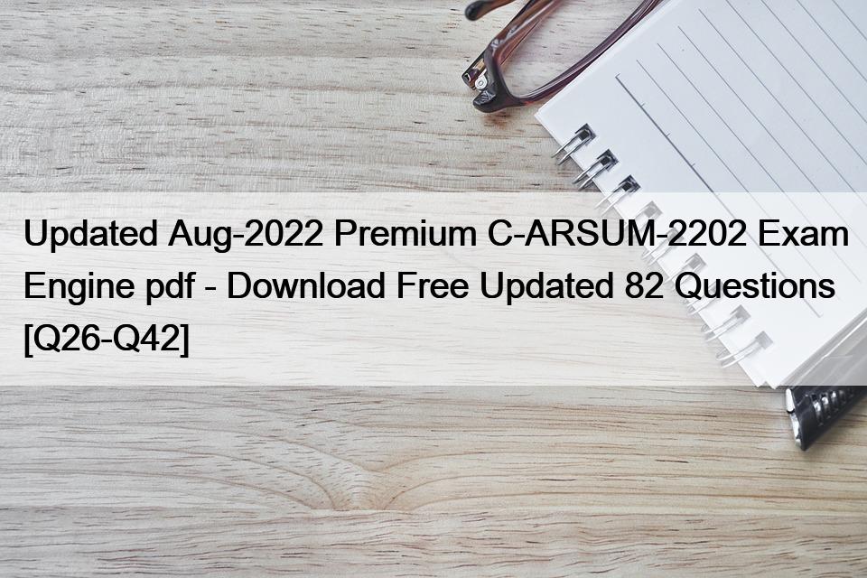 Updated Aug-2022 Premium C-ARSUM-2202 Exam Engine pdf – Download Free Updated 82 Questions [Q26-Q42]