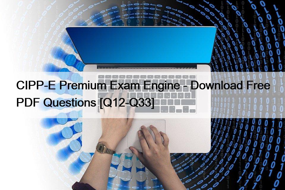 CIPP-E Premium Exam Engine – Download Free PDF Questions [Q12-Q33]