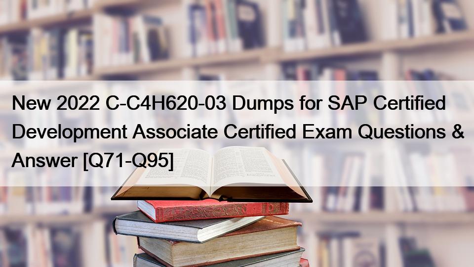 New 2022 C-C4H620-03 Dumps for SAP Certified Development Associate Certified Exam Questions & Answer [Q71-Q95]