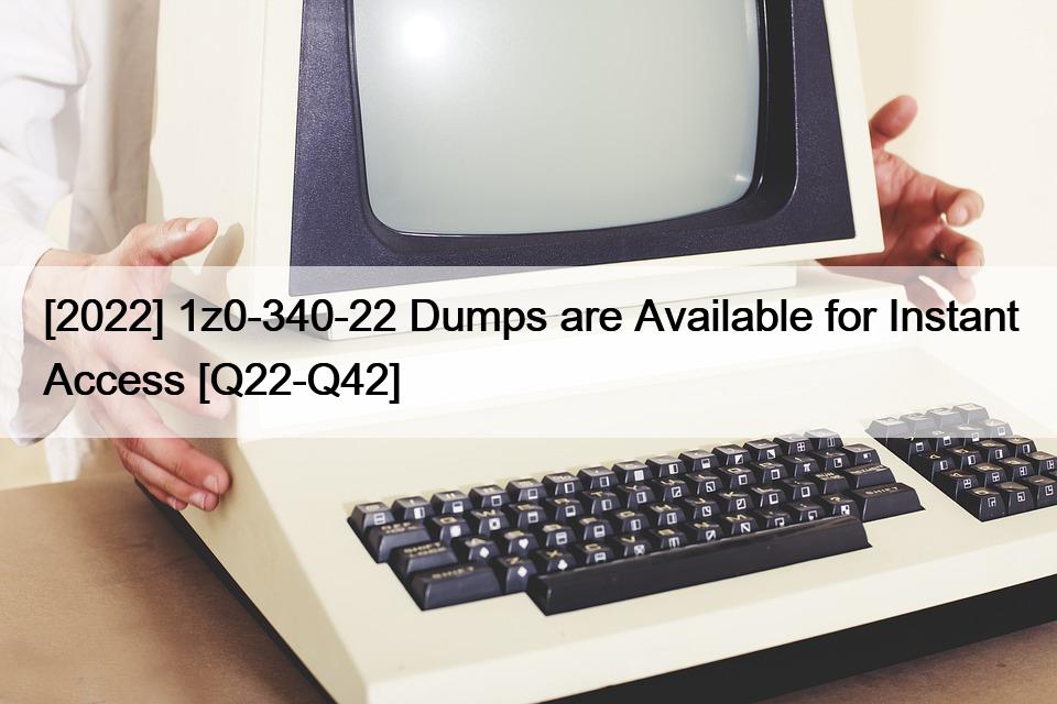[2022] 1z0-340-22 Dumps are Available for Instant Access [Q22-Q42]