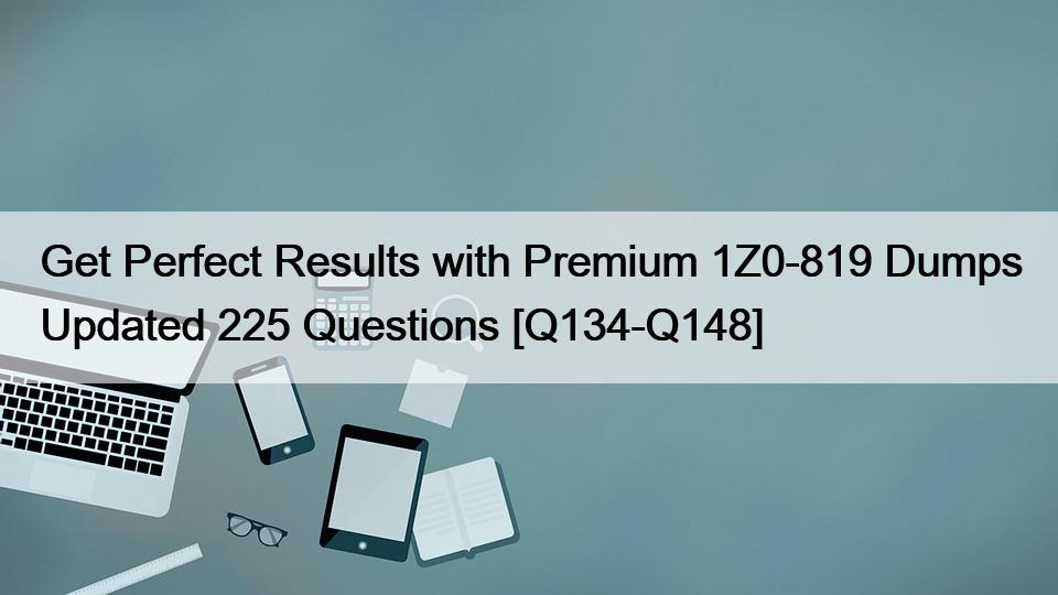 Get Perfect Results with Premium 1Z0-819 Dumps Updated 225 Questions [Q134-Q148]