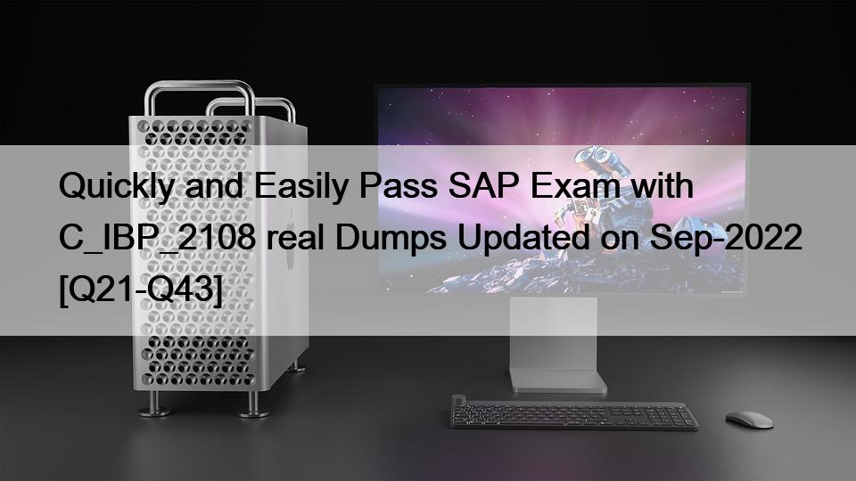 Quickly and Easily Pass SAP Exam with C_IBP_2108 real Dumps Updated on Sep-2022 [Q21-Q43]