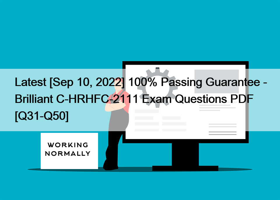 Latest [Sep 10, 2022] 100% Passing Guarantee – Brilliant C-HRHFC-2111 Exam Questions PDF [Q31-Q50]