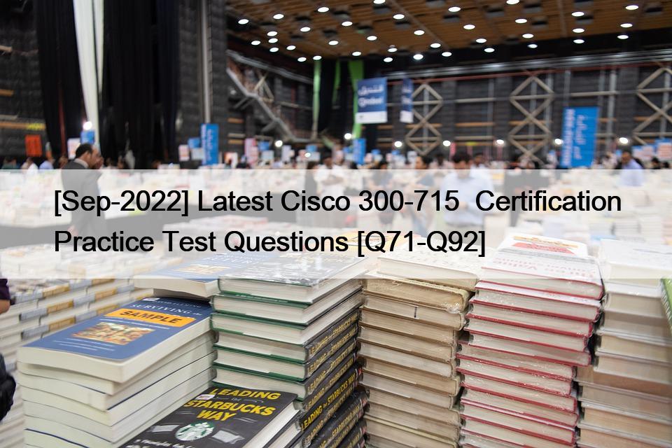 [Sep-2022] Latest Cisco 300-715  Certification Practice Test Questions [Q71-Q92]