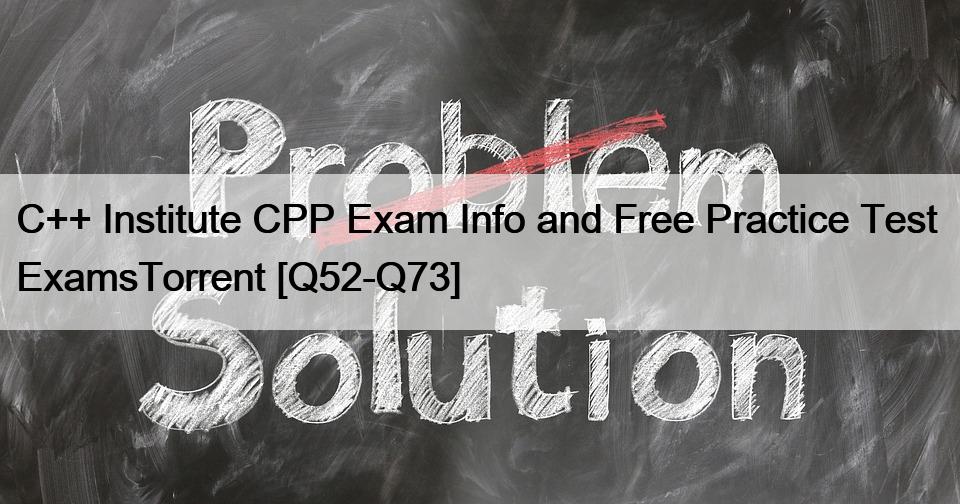 C++ Institute CPP Exam Info and Free Practice Test  ExamsTorrent [Q52-Q73]