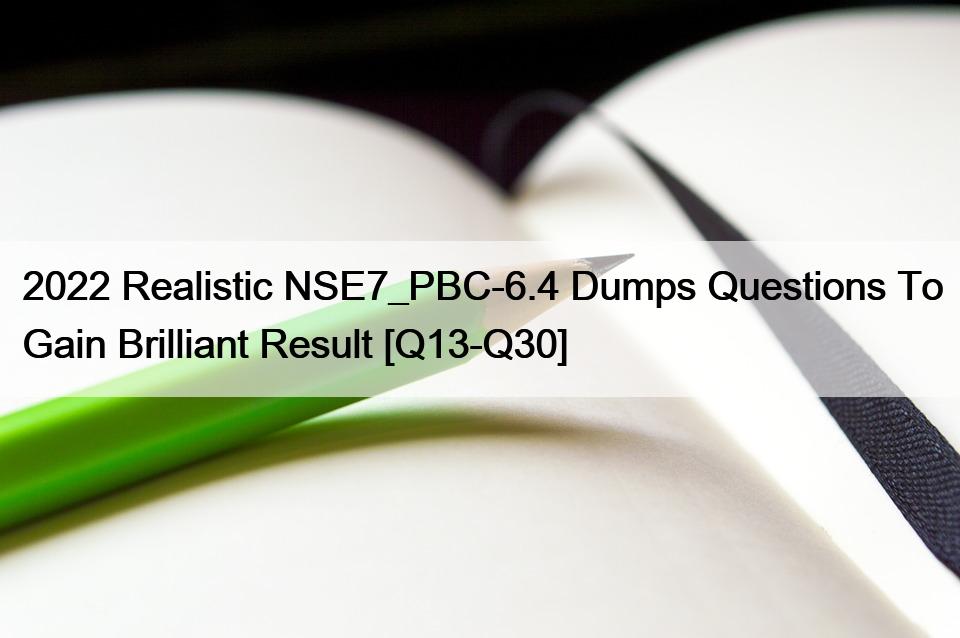 2022 Realistic NSE7_PBC-6.4 Dumps Questions To Gain Brilliant Result [Q13-Q30]