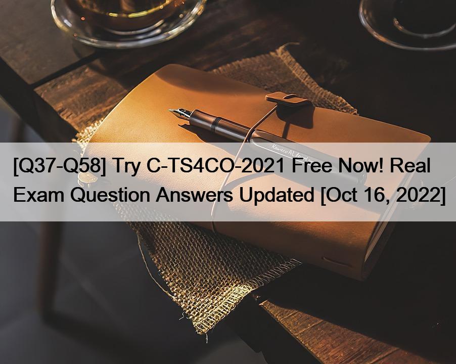 [Q37-Q58] Try C-TS4CO-2021 Free Now! Real Exam Question Answers Updated [Oct 16, 2022]