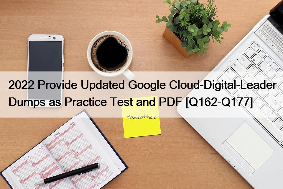 2022 Provide Updated Google Cloud-Digital-Leader Dumps as Practice Test and PDF [Q162-Q177]
