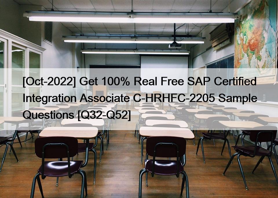 [Oct-2022] Get 100% Real Free SAP Certified Integration Associate C-HRHFC-2205 Sample Questions [Q32-Q52]