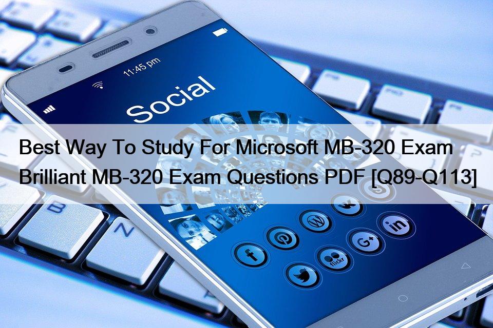 Best Way To Study For Microsoft MB-320 Exam Brilliant MB-320 Exam Questions PDF [Q89-Q113]