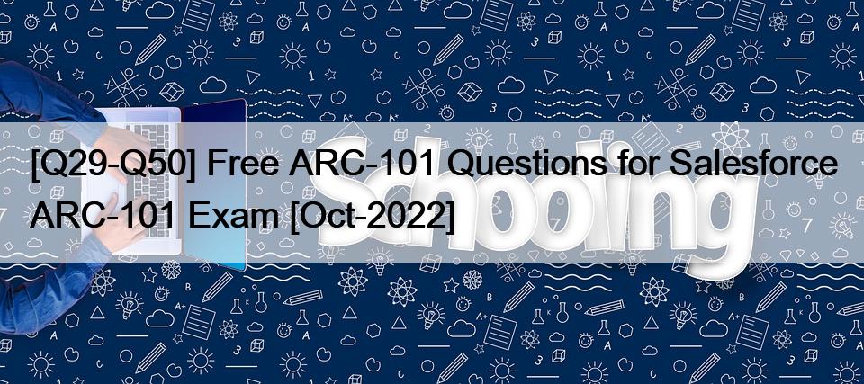 [Q29-Q50] Free ARC-101 Questions for Salesforce ARC-101 Exam [Oct-2022]