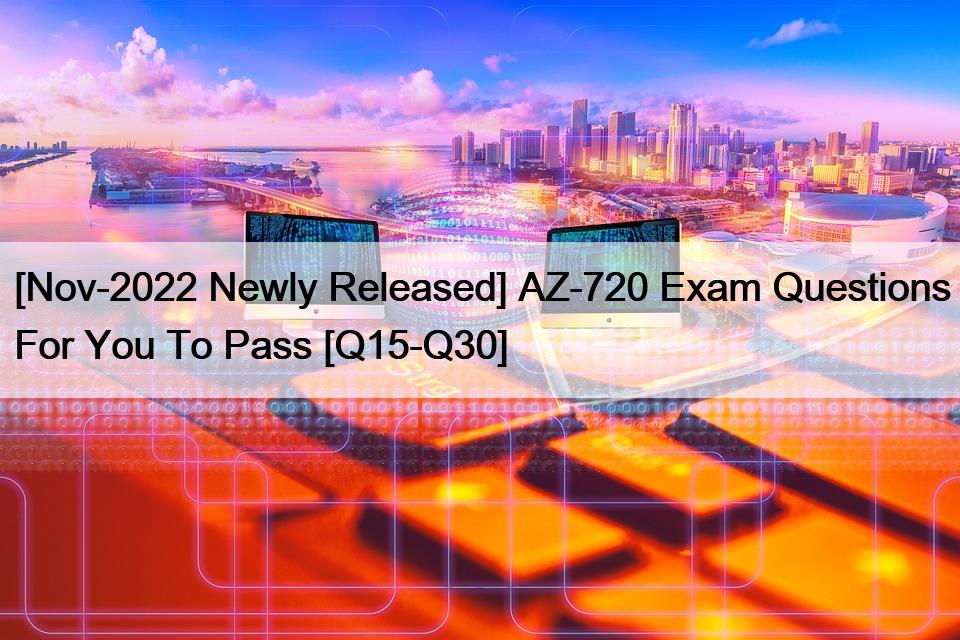 [Nov-2022 Newly Released] AZ-720 Exam Questions For You To Pass [Q15-Q30]