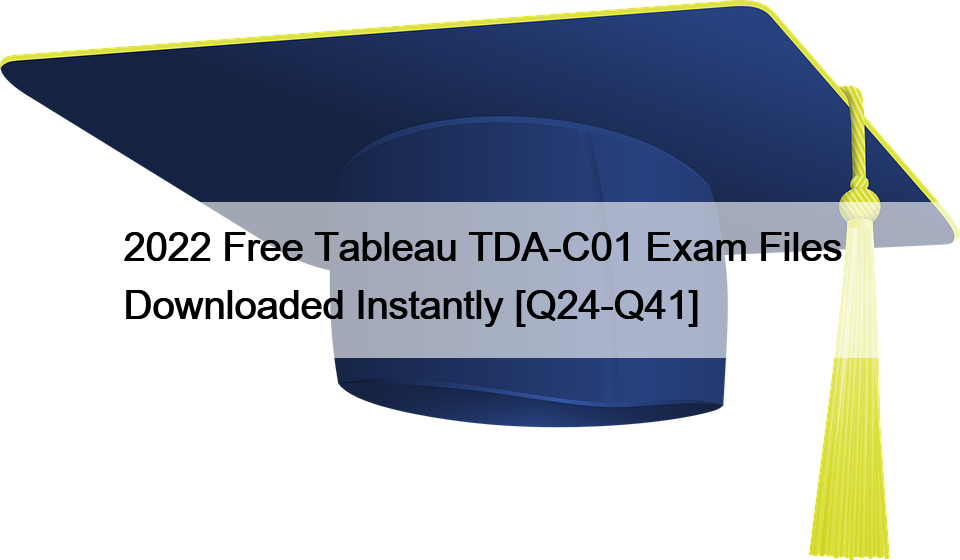 2022 Free Tableau TDA-C01 Exam Files Downloaded Instantly [Q24-Q41]