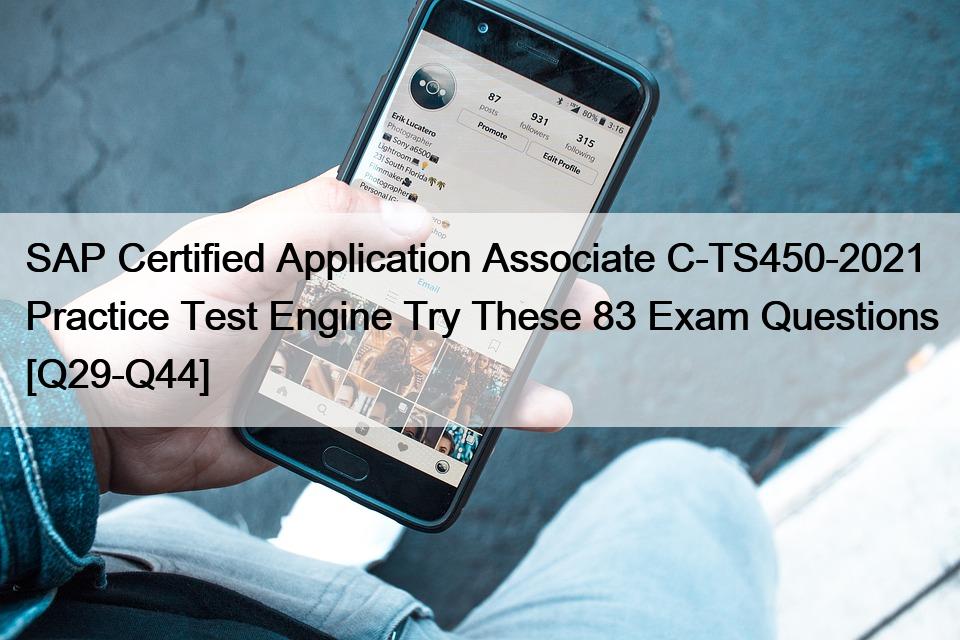 SAP Certified Application Associate C-TS450-2021 Practice Test Engine Try These 83 Exam Questions [Q29-Q44]