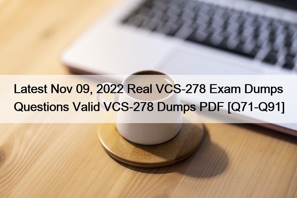 Latest Nov 09, 2022 Real VCS-278 Exam Dumps Questions Valid VCS-278 Dumps PDF [Q71-Q91]
