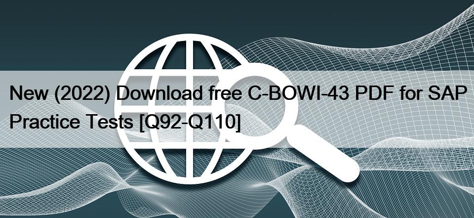 New (2022) Download free C-BOWI-43 PDF for SAP Practice Tests [Q92-Q110]