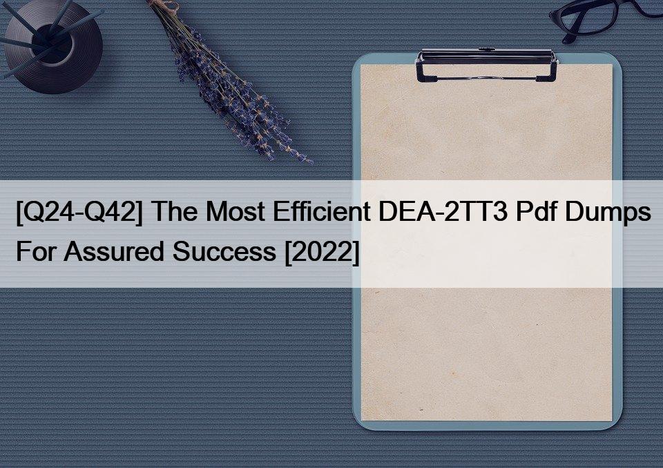 [Q24-Q42] The Most Efficient DEA-2TT3 Pdf Dumps For Assured Success [2022]