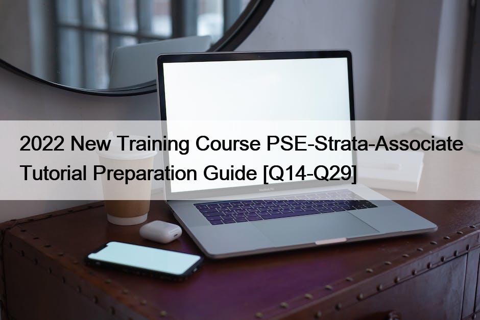 2022 New Training Course PSE-Strata-Associate Tutorial Preparation Guide [Q14-Q29]