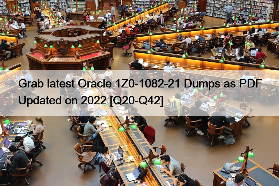 Grab latest Oracle 1Z0-1082-21 Dumps as PDF Updated on 2022 [Q20-Q42]