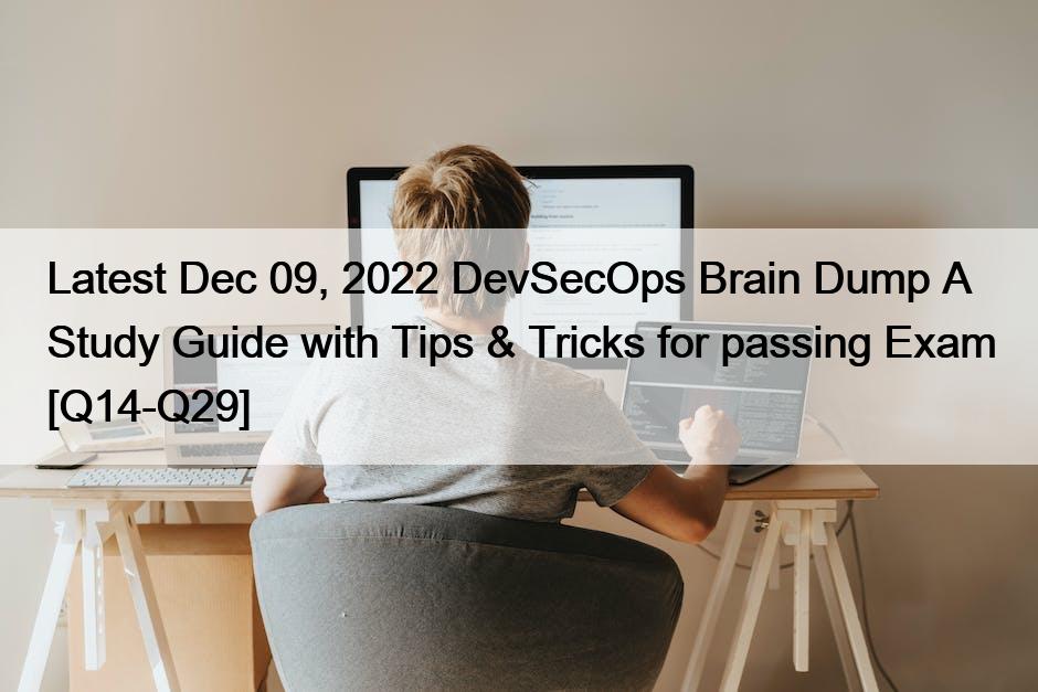 Latest Dec 09, 2022 DevSecOps Brain Dump A Study Guide with Tips & Tricks for passing Exam [Q14-Q29]