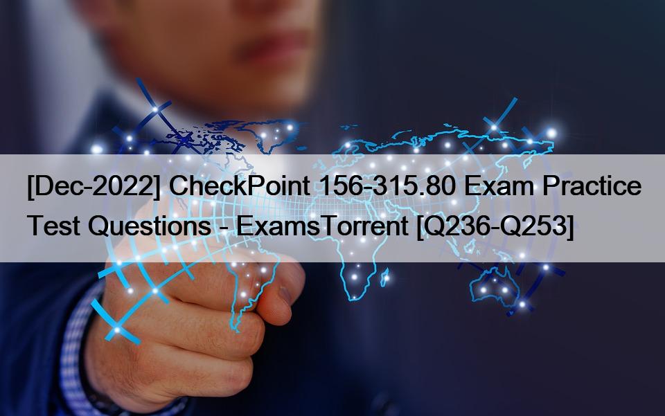 [Dec-2022] CheckPoint 156-315.80 Exam Practice Test Questions – ExamsTorrent [Q236-Q253]