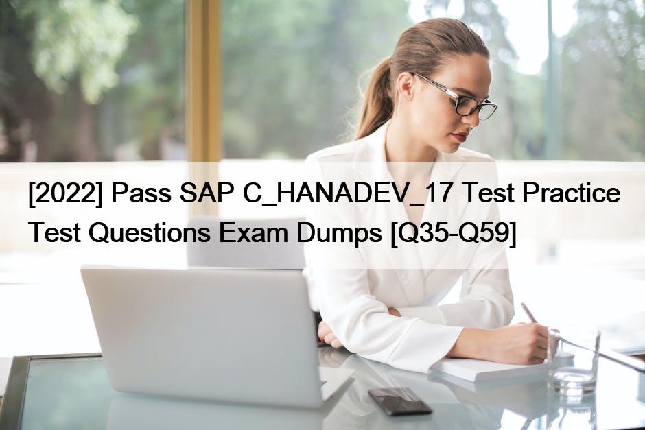 [2022] Pass SAP C_HANADEV_17 Test Practice Test Questions Exam Dumps [Q35-Q59]