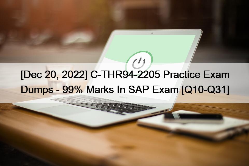 [Dec 20, 2022] C-THR94-2205 Practice Exam Dumps – 99% Marks In SAP Exam [Q10-Q31]