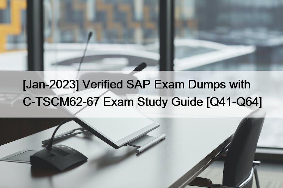 [Jan-2023] Verified SAP Exam Dumps with C-TSCM62-67 Exam Study Guide [Q41-Q64]