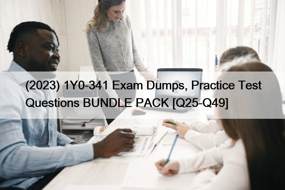 (2023) 1Y0-341 Exam Dumps, Practice Test Questions BUNDLE PACK [Q25-Q49]
